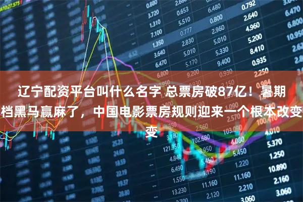 辽宁配资平台叫什么名字 总票房破87亿！暑期档黑马赢麻了，中国电影票房规则迎来一个根本改变